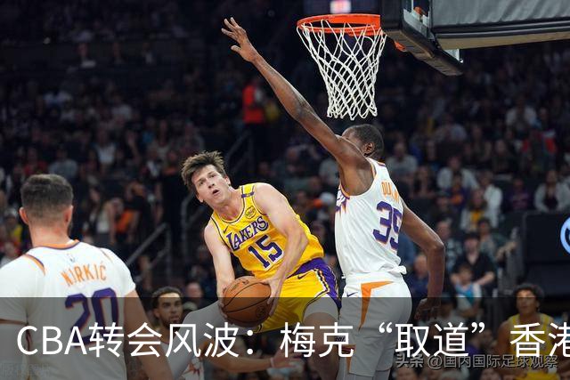 CBA转会风波：梅克“取道”香港，广东宏远却是“求婚”大赢家